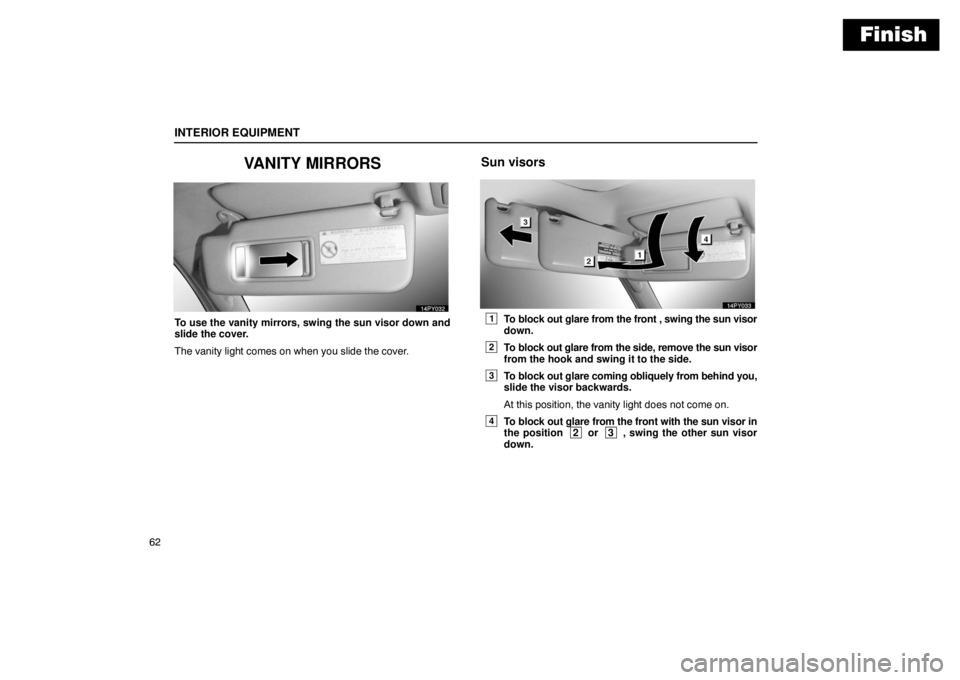 Lexus GX470 2003  Electrical Components / LEXUS 2003 GX470 OWNERS MANUAL (OM60A45U) Finish
INTERIOR EQUIPMENT
62
VANITY MIRRORS
To use the vanity mirrors, swing the sun visor down and
slide the cover.
The vanity light comes on when you slide the cover.
Sun visors
1To block out glare 