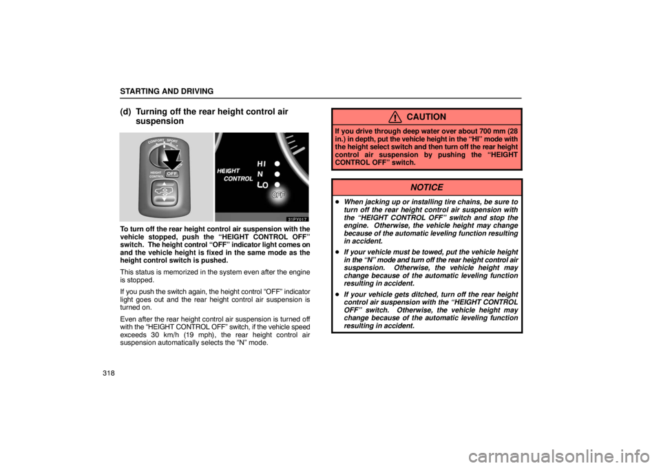 Lexus GX470 2003  How To Use This Manual / LEXUS 2003 GX470 OWNERS MANUAL (OM60A45U) STARTING AND DRIVING
318
(d) Turning off the rear height control airsuspension
To turn off the rear height control air suspension with the
vehicle stopped, push the “HEIGHT CONTROL OFF”
switch.  T