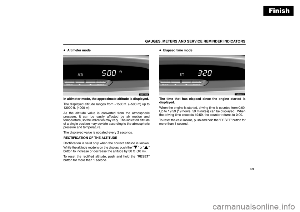 Lexus GX470 2003 How To Use This Manual / LEXUS 2003 GX470 OWNERS MANUAL (OM60A45U) Finish
GAUGES, METERS AND SERVICE REMINDER INDICATORS
59
Altimeter mode
In altimeter mode, the approximate altitude is displayed.
The displayed altitude ranges from −1500 ft. (−500 m) up to
130 Lexus GX470 2003 How To Use This Manual / LEXUS 2003 GX470 OWNERS MANUAL (OM60A45U) Finish
GAUGES, METERS AND SERVICE REMINDER INDICATORS
59
Altimeter mode
In altimeter mode, the approximate altitude is displayed.
The displayed altitude ranges from −1500 ft. (−500 m) up to
130