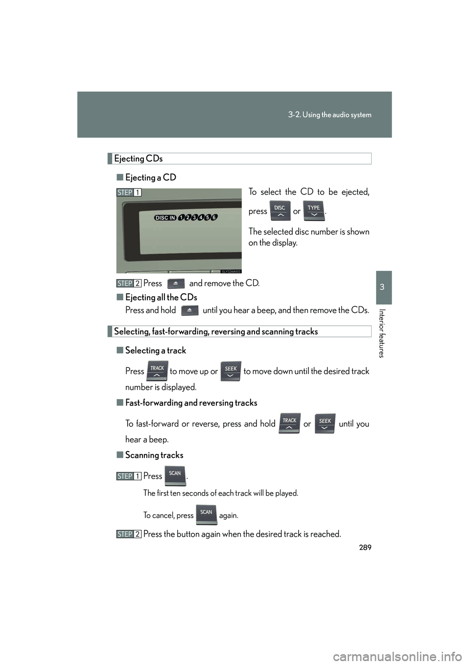 Lexus HS250h 2012  Owners Manual 289
3-2. Using the audio system
3
Interior features
HS250h_U_75050U
Ejecting CDs■ Ejecting a CD
To select the CD to be ejected,
press  or .
The selected disc number is shown
on the display.
Press   