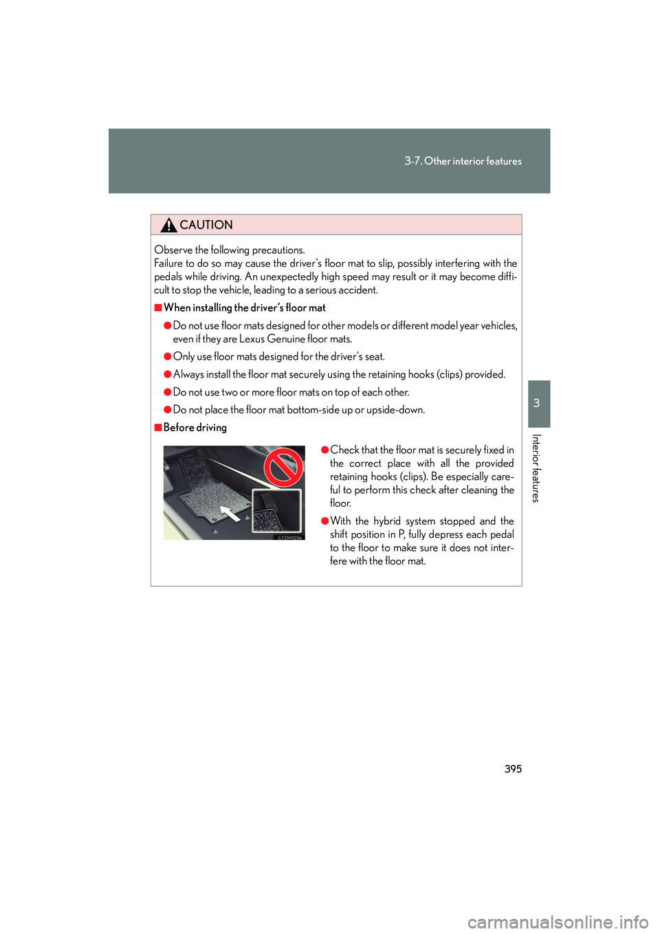 Lexus HS250h 2012 Owners Manual 395
3-7. Other interior features
3
Interior features
HS250h_U_75050U
CAUTION
Observe the following precautions.
Failure to do so may cause the driver’s floor mat to slip, possibly interfering with t Lexus HS250h 2012 Owners Manual 395
3-7. Other interior features
3
Interior features
HS250h_U_75050U
CAUTION
Observe the following precautions.
Failure to do so may cause the driver’s floor mat to slip, possibly interfering with t