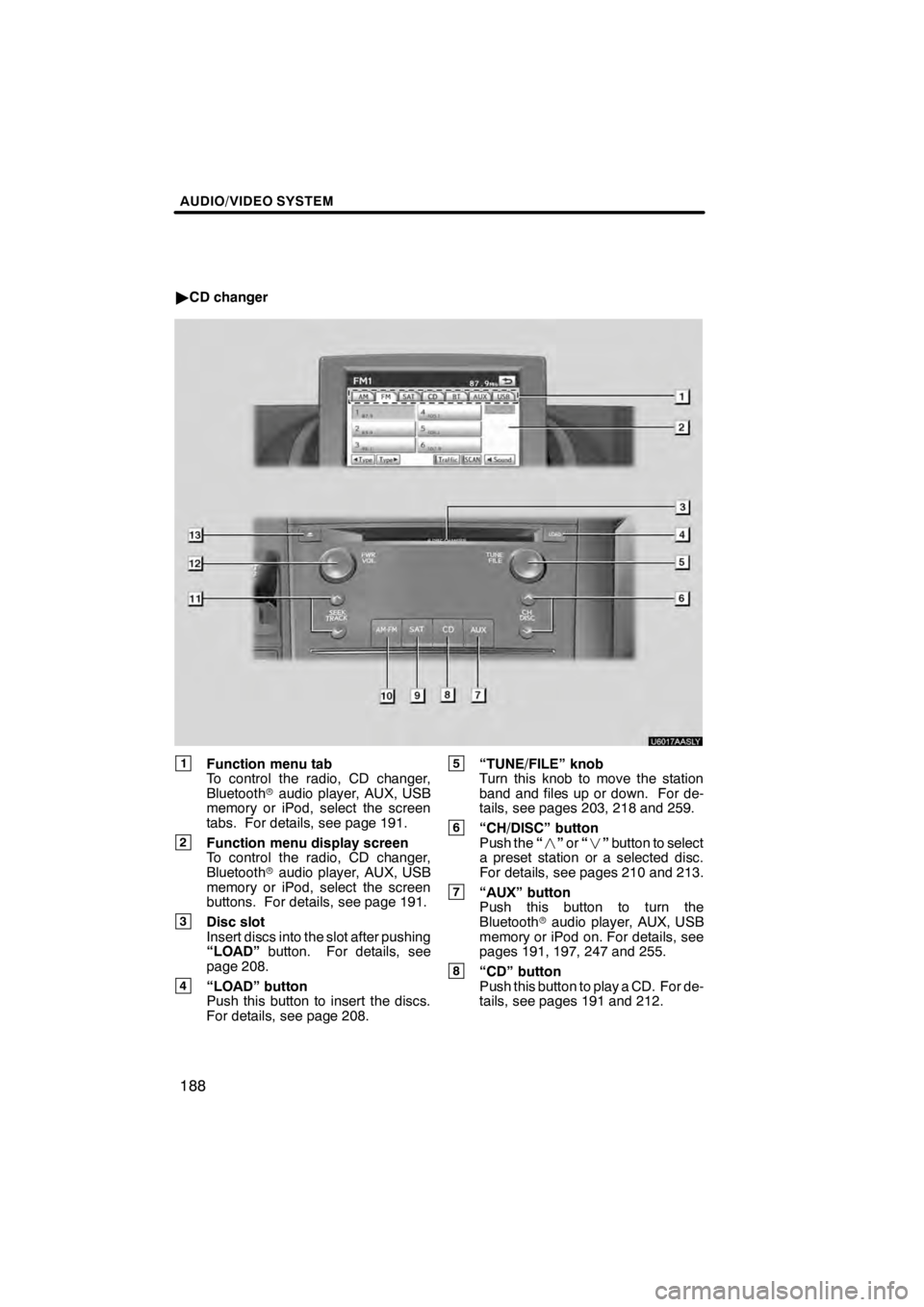 Lexus HS250h 2012 Navigation Manual AUDIO/VIDEO SYSTEM
188
"CD changer
U6017AASLY
1Function menu tab
To control the radio, CD changer,
Bluetooth raudio player, AUX, USB
memory or iPod, select the screen
tabs. For details, see page 191.
Lexus HS250h 2012 Navigation Manual AUDIO/VIDEO SYSTEM
188
"CD changer
U6017AASLY
1Function menu tab
To control the radio, CD changer,
Bluetooth raudio player, AUX, USB
memory or iPod, select the screen
tabs. For details, see page 191.
