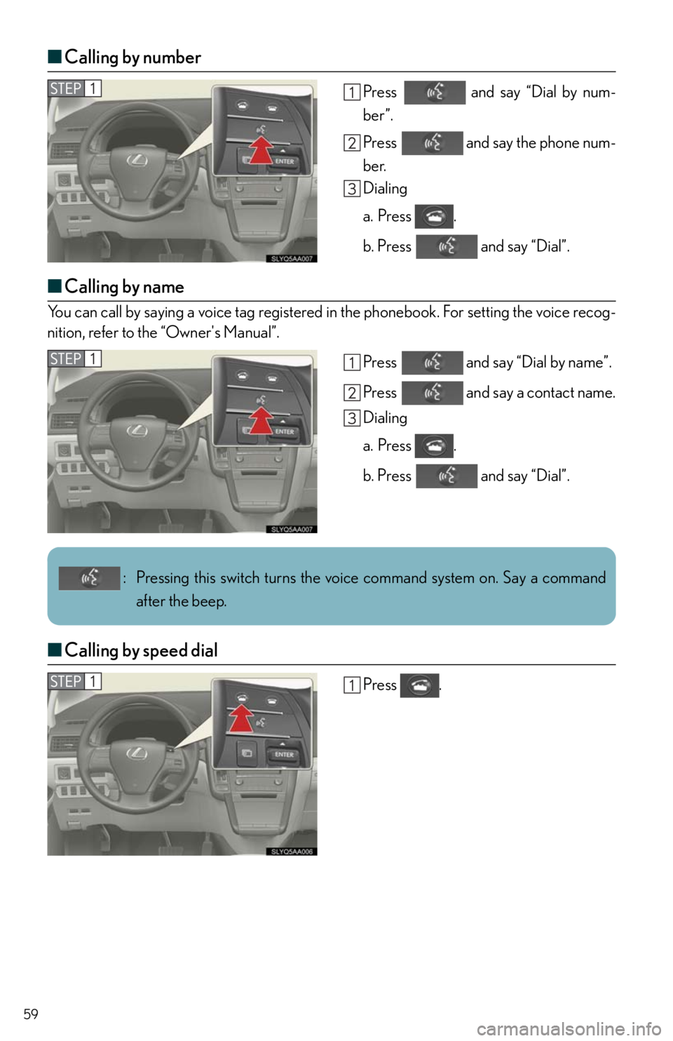 Lexus HS250h 2010  Setup / LEXUS 2010 HS250H QUICK GUIDE OWNERS MANUAL (OM75023U) 59
■Calling by number
Press   and say “Dial by num-
ber”.
Press   and say the phone num-
ber.
Dialing
a. Press .
b. Press   and say “Dial”.
■Calling by name
You can call by saying a voice 