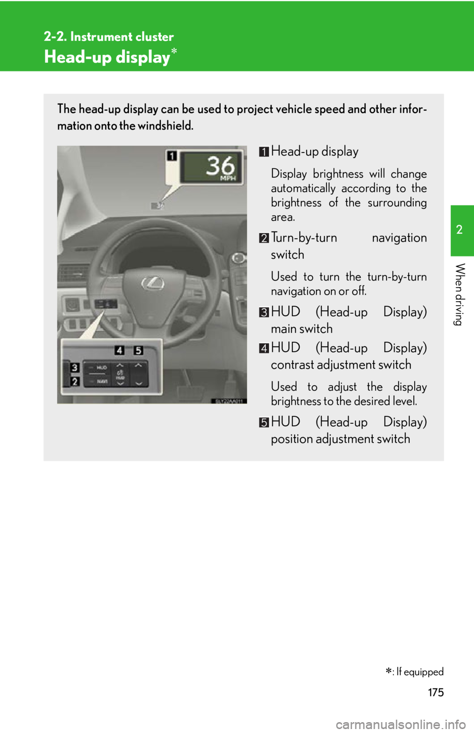 Lexus HS250h 2010  Do-it-yourself maintenance / LEXUS 2010 HS250H OWNERS MANUAL (OM75006U) 175
2-2. Instrument cluster
2
When driving
Head-up display
: If equipped
The head-up display can be used to project vehicle speed and other infor-
mation onto the windshield.
Head-up display
Dis