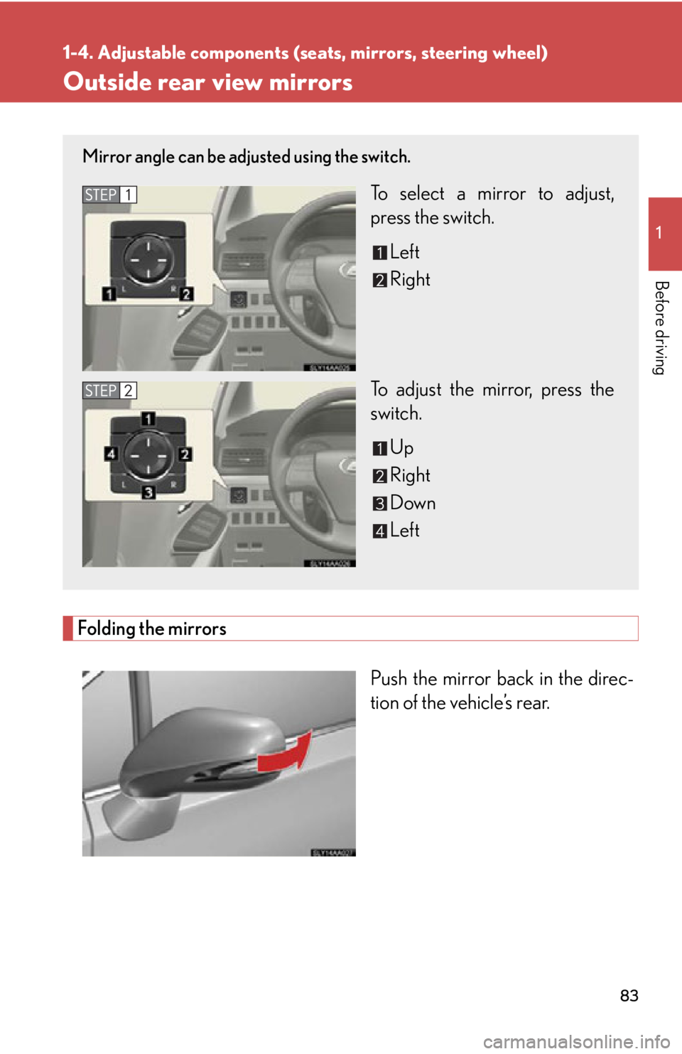 Lexus HS250h 2010  Basic Information Before Operation / LEXUS 2010 HS250H OWNERS MANUAL (OM75006U) 83
1
1-4. Adjustable components (seats, mirrors, steering wheel)
Before driving
Outside rear view mirrors
Folding the mirrors
Push the mirror back in the direc-
tion of the vehicle’s rear. 
Mirror a