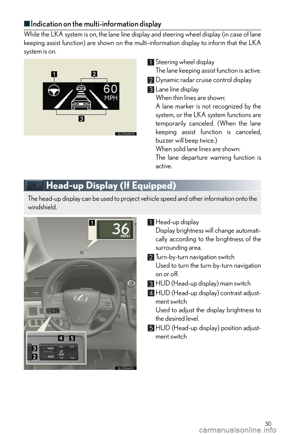 Lexus HS250h 2010  Basic Information Before Operation / LEXUS 2010 HS250H QUICK GUIDE OWNERS MANUAL (OM75023U) 30
■Indication on the multi-information display
While the LKA system is on, the lane line display and steering wheel display (in case of lane
keeping assist function) are shown on the multi-informat