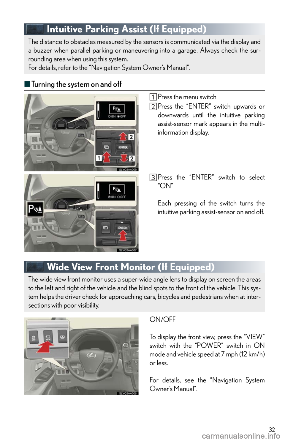 Lexus HS250h 2010 Basic Information Before Operation / LEXUS 2010 HS250H QUICK GUIDE OWNERS MANUAL (OM75023U) 32
Intuitive Parking Assist (If Equipped)
■Turning the system on and off
Press the menu switch
Press the “ENTER” switch upwards or
downwards until the intuitive parking
assist-sensor mark appear Lexus HS250h 2010 Basic Information Before Operation / LEXUS 2010 HS250H QUICK GUIDE OWNERS MANUAL (OM75023U) 32
Intuitive Parking Assist (If Equipped)
■Turning the system on and off
Press the menu switch
Press the “ENTER” switch upwards or
downwards until the intuitive parking
assist-sensor mark appear