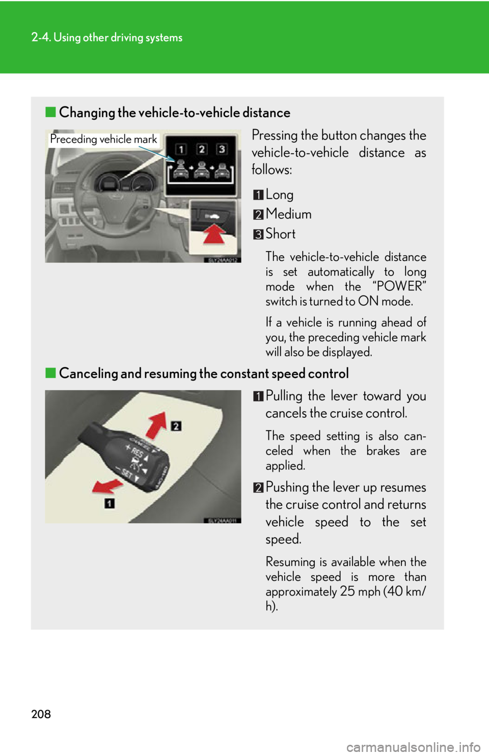 Lexus HS250h 2010  Scheduled Maintenance Guide / LEXUS 2010 HS250H OWNERS MANUAL (OM75006U) 208
2-4. Using other driving systems
■Changing the vehicle-to-vehicle distance
Pressing the button changes the 
vehicle-to-vehicle distance as 
follows:
Long
Medium
Short
The vehicle-to-vehicle dist