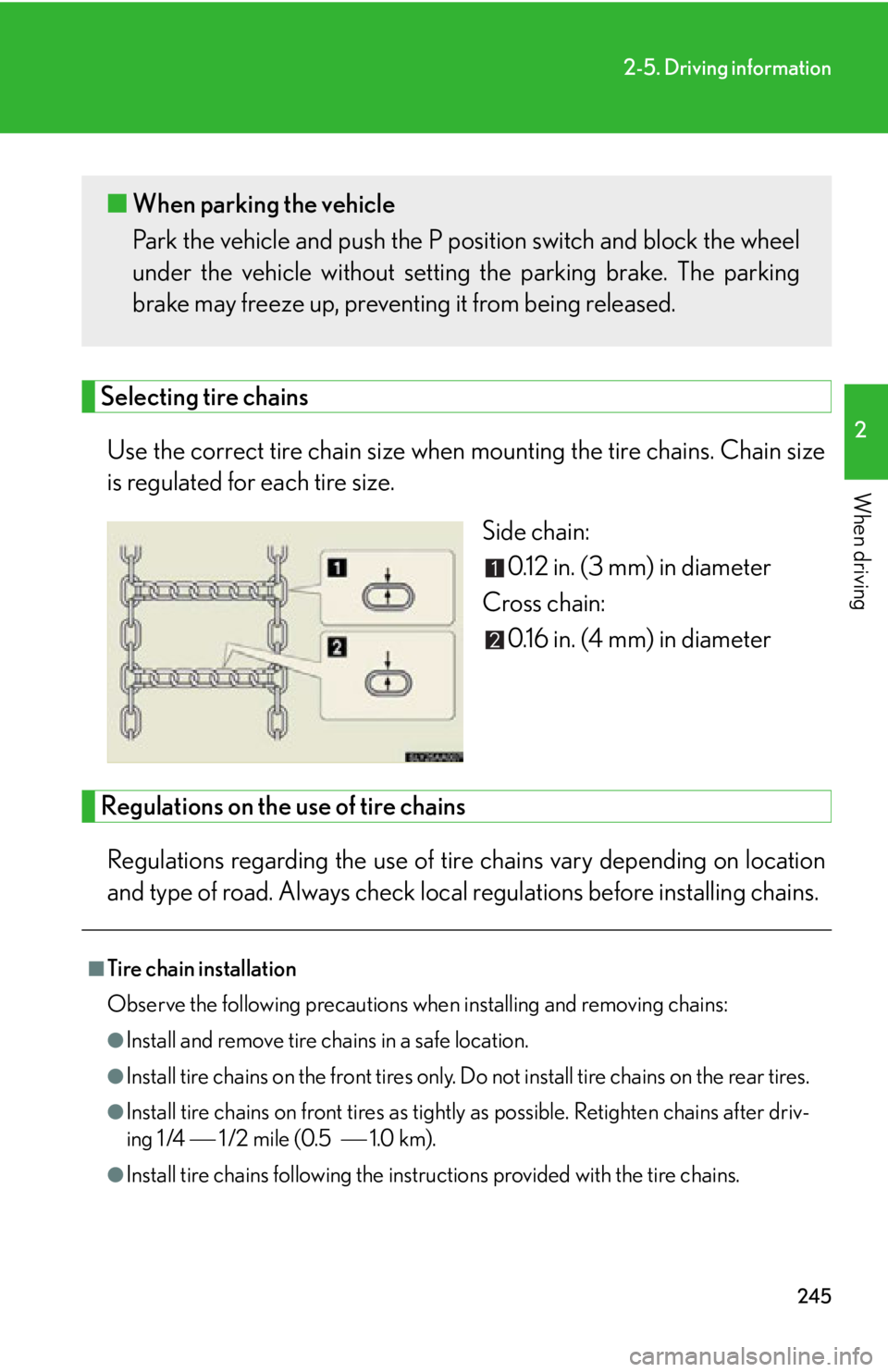 Lexus HS250h 2010  Scheduled Maintenance Guide / LEXUS 2010 HS250H OWNERS MANUAL (OM75006U) 245
2-5. Driving information
2
When driving
Selecting tire chains
Use the correct tire chain size when mounting the tire chains. Chain size 
is regulated for each tire size.
Side chain:0.12 in. (3 mm)