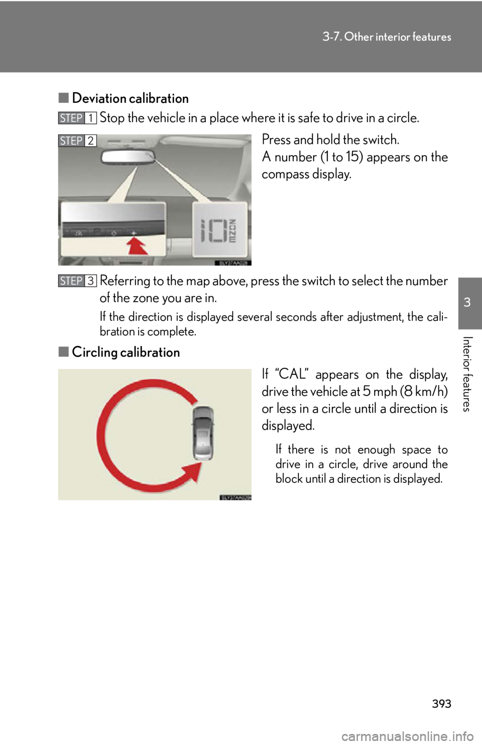 Lexus HS250h 2010  Scheduled Maintenance Guide / LEXUS 2010 HS250H OWNERS MANUAL (OM75006U) 393
3-7. Other interior features
3
Interior features
■Deviation calibration
Stop the vehicle in a place where it  is safe to drive in a circle.
Press and hold the switch. 
A number (1 to 15) appears