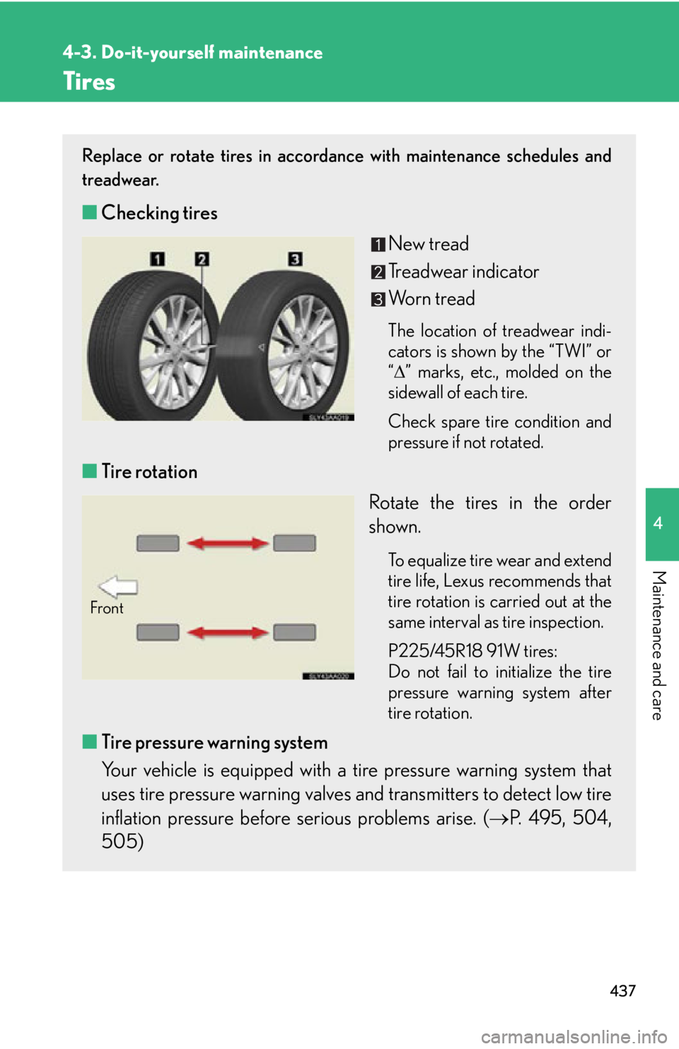 Lexus HS250h 2010  Scheduled Maintenance Guide / LEXUS 2010 HS250H OWNERS MANUAL (OM75006U) 437
4-3. Do-it-yourself maintenance
4
Maintenance and care
Tires
Replace or rotate tires in accordance with maintenance schedules and 
treadwear.
■Checking tires
New tread
Treadwear indicator
Worn t
