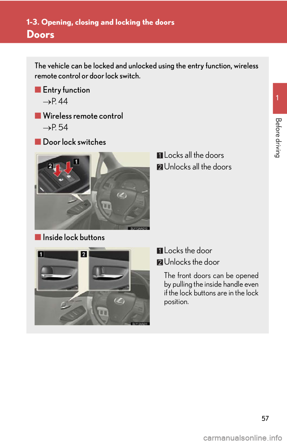 Lexus HS250h 2010  Scheduled Maintenance Guide / LEXUS 2010 HS250H OWNERS MANUAL (OM75006U) 57
1
1-3. Opening, closing and locking the doors
Before driving
Doors
The vehicle can be locked and unlocked using the entry function, wireless 
remote control or door lock switch. 
■Entry function
