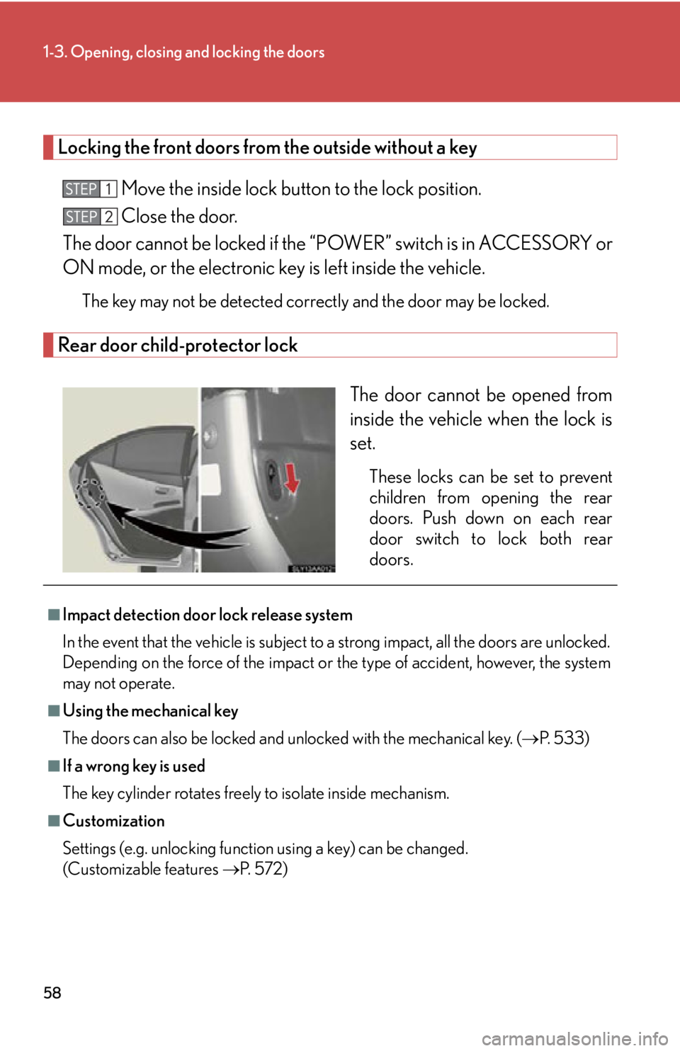 Lexus HS250h 2010  Scheduled Maintenance Guide / LEXUS 2010 HS250H OWNERS MANUAL (OM75006U) 58
1-3. Opening, closing and locking the doors
Locking the front doors from the outside without a key
Move the inside lock button to the lock position.
Close the door.
The door cannot be locked if the