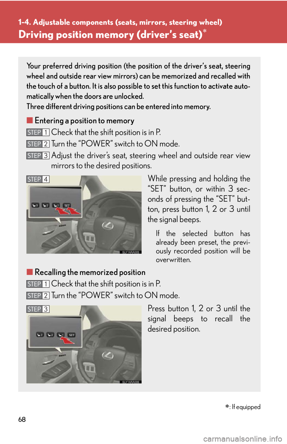 Lexus HS250h 2010 Scheduled Maintenance Guide / LEXUS 2010 HS250H OWNERS MANUAL (OM75006U) 68
1-4. Adjustable components (seats, mirrors, steering wheel)
Driving position memory (driver’s seat)
: If equipped
Your preferred driving position (the po sition of the driver’s seat, stee Lexus HS250h 2010 Scheduled Maintenance Guide / LEXUS 2010 HS250H OWNERS MANUAL (OM75006U) 68
1-4. Adjustable components (seats, mirrors, steering wheel)
Driving position memory (driver’s seat)
: If equipped
Your preferred driving position (the po sition of the driver’s seat, stee