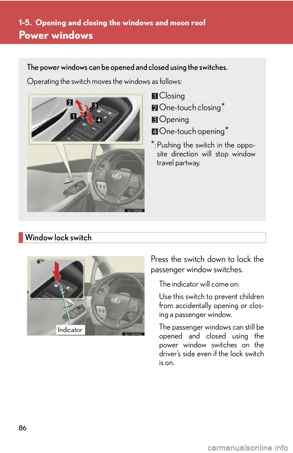 Lexus HS250h 2010  Scheduled Maintenance Guide / LEXUS 2010 HS250H OWNERS MANUAL (OM75006U) 86
1-5. Opening and closing the windows and moon roof
Power windows
Window lock switch
Press the switch down to lock the 
passenger window switches.
The indicator will come on.
Use this switch to prev