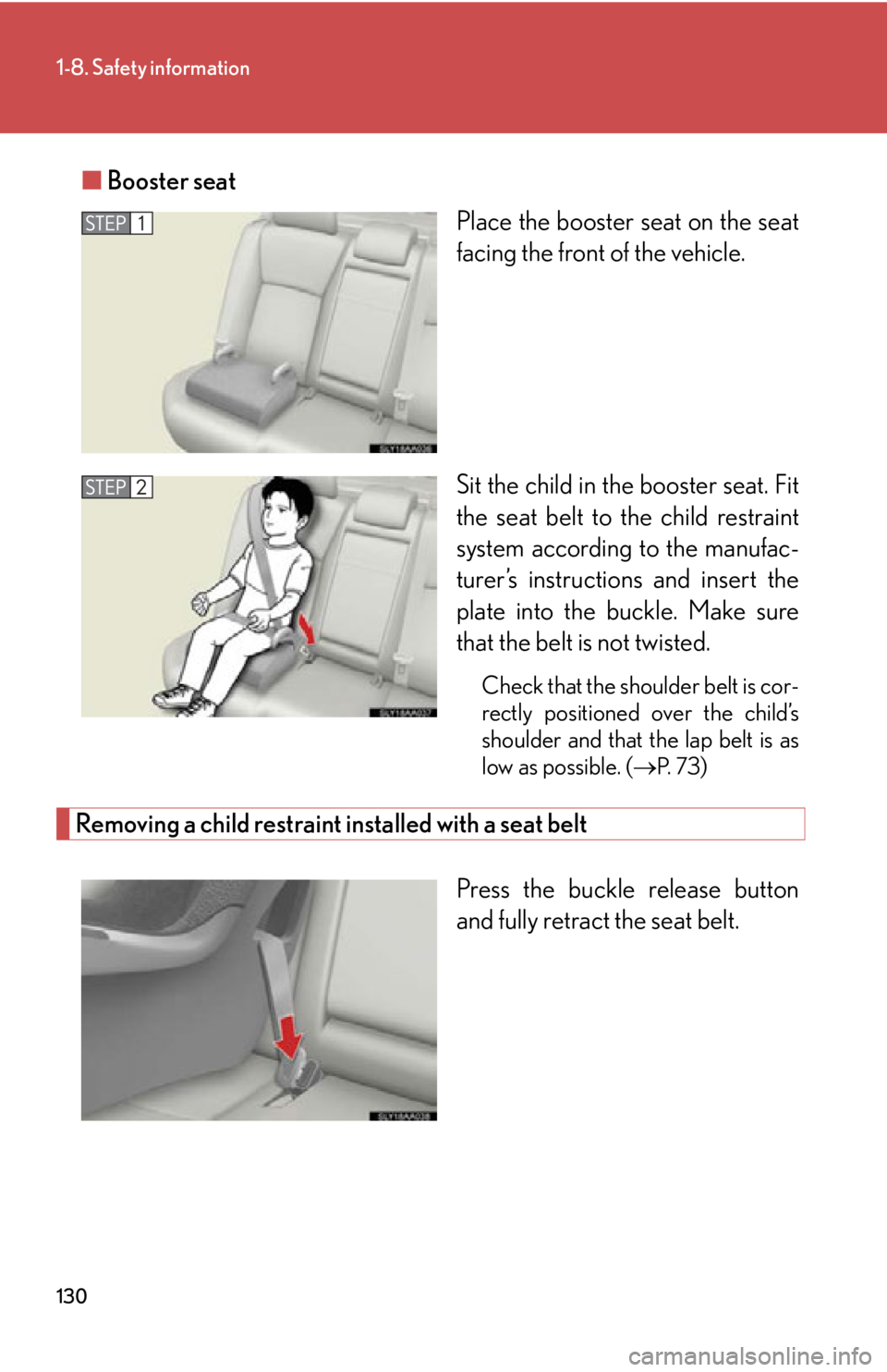 Lexus HS250h 2010  Instrument cluster / LEXUS 2010 HS250H OWNERS MANUAL (OM75006U) 130
1-8. Safety information
■Booster seat
Place the booster seat on the seat 
facing the fr
ont of the vehicle.
Sit the child in the booster seat. Fit 
the seat belt to the child r
 estraint 
system