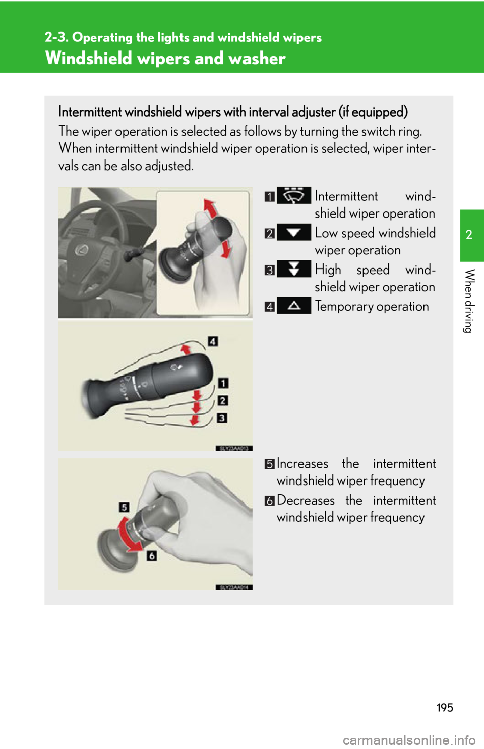 Lexus HS250h 2010  Instrument cluster / LEXUS 2010 HS250H OWNERS MANUAL (OM75006U) 195
2-3. Operating the lights and windshield wipers
2
When driving
Windshield wipers and washer
Intermittent windshield wipers with interval adjuster (if equipped)
The wiper operation is selected as f