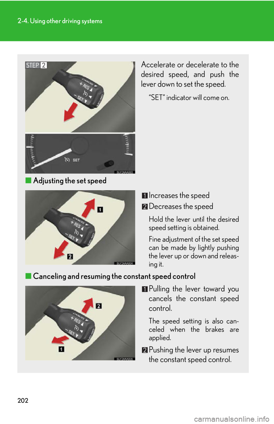 Lexus HS250h 2010  Instrument cluster / LEXUS 2010 HS250H OWNERS MANUAL (OM75006U) 202
2-4. Using other driving systems
Accelerate or decelerate to the 
desired speed, and push the 
lever down to set the speed.
“SET” indicator will come on. 
■Adjusting the set speed
Increases 
