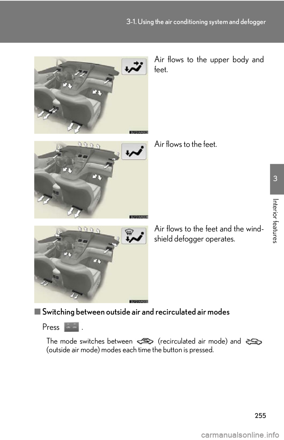 Lexus HS250h 2010  Instrument cluster / LEXUS 2010 HS250H OWNERS MANUAL (OM75006U) 255
3-1. Using the air conditioning system and defogger
3
Interior features
Air flows to the upper body and 
feet.
Air flows to the feet.
Air flows to the feet and the wind -
shield defogger operates.