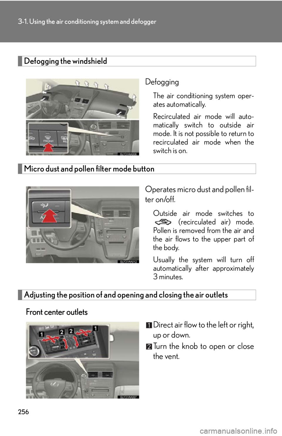 Lexus HS250h 2010  Instrument cluster / LEXUS 2010 HS250H OWNERS MANUAL (OM75006U) 256
3-1. Using the air conditioning system and defogger
Defogging the windshield
Defogging
The air conditioning system oper -
ates automatically.
Recirculated air mode will auto -
matically switch to 