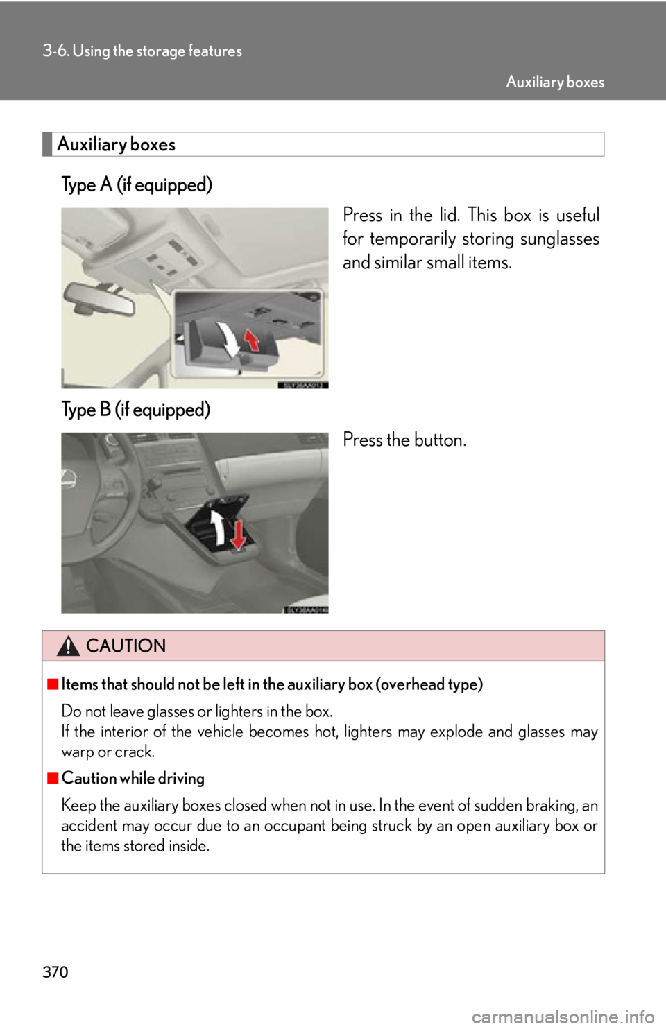 Lexus HS250h 2010  Instrument cluster / LEXUS 2010 HS250H OWNERS MANUAL (OM75006U) 370
3-6. Using the storage features
Auxiliary boxes
Type A (if equipped)Press in the lid. This box is useful 
for tempor
arily storing sunglasses 
and similar small items.
Type B (if equipped) Press t