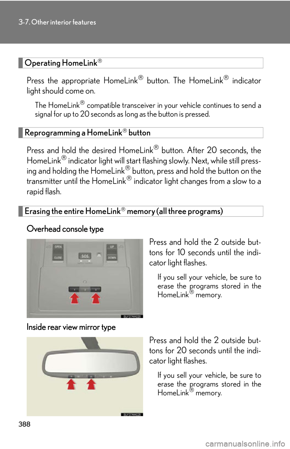 Lexus HS250h 2010 Instrument cluster / LEXUS 2010 HS250H OWNERS MANUAL (OM75006U) 388
3-7. Other interior features
Operating HomeLink
Press the appropriate HomeLink button. The HomeLink indicator
light should come on.
The HomeLink compatible transceiver in your vehicle Lexus HS250h 2010 Instrument cluster / LEXUS 2010 HS250H OWNERS MANUAL (OM75006U) 388
3-7. Other interior features
Operating HomeLink
Press the appropriate HomeLink button. The HomeLink indicator
light should come on.
The HomeLink compatible transceiver in your vehicle