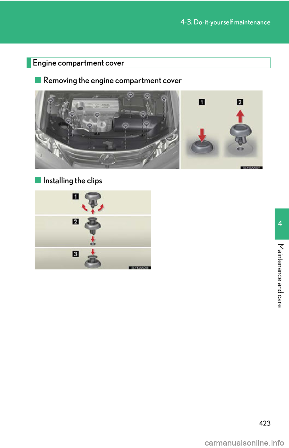 Lexus HS250h 2010  Instrument cluster / LEXUS 2010 HS250H OWNERS MANUAL (OM75006U) 423
4-3. Do-it-yourself maintenance
4
Maintenance and care
Engine compartment cover
■Removing the engine compartment cover
■Installing the clips 