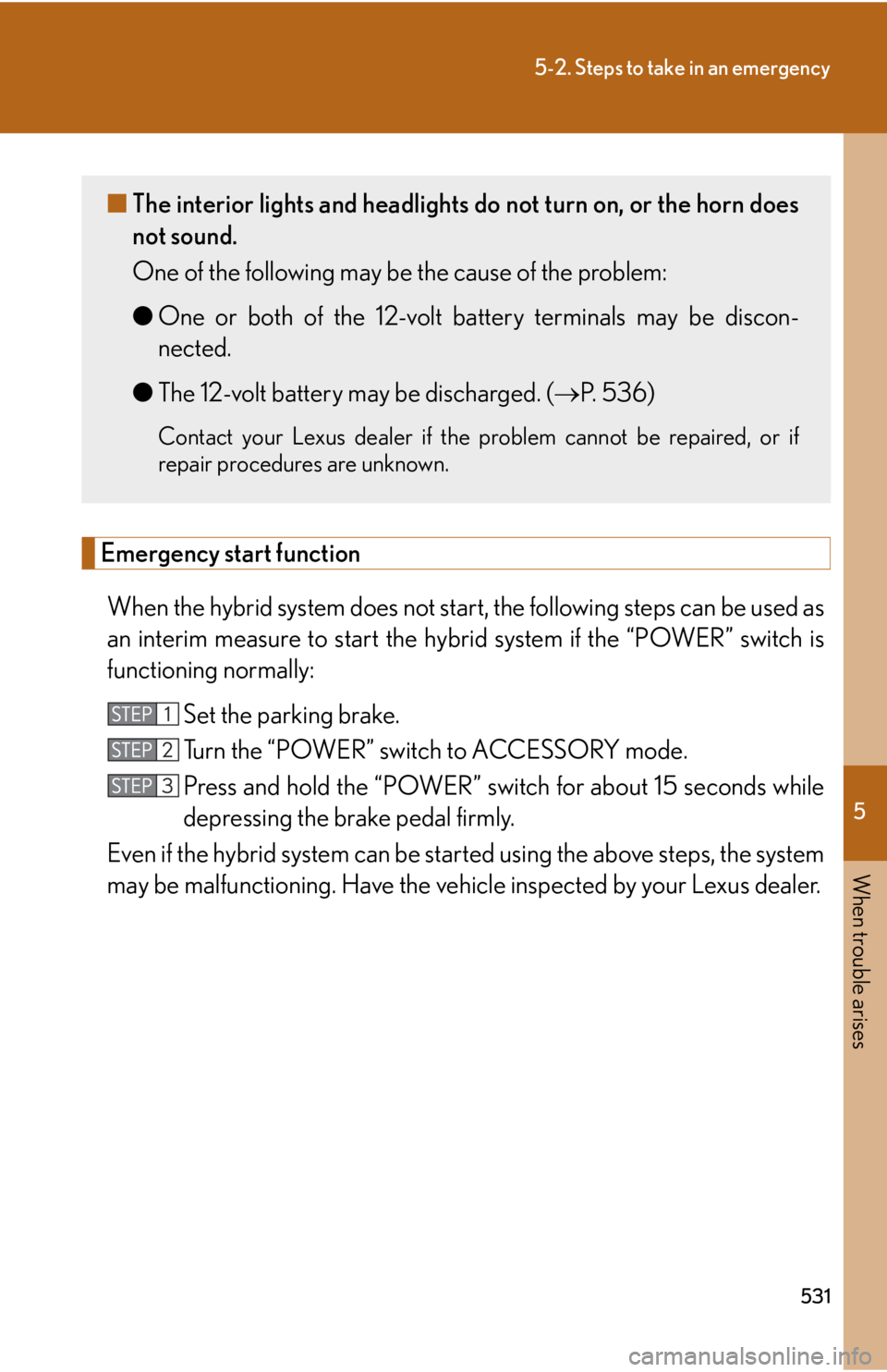 Lexus HS250h 2010  Instrument cluster / LEXUS 2010 HS250H OWNERS MANUAL (OM75006U) 5
When trouble arises
531
5-2. Steps to take in an emergency
Emergency start function
When the hybrid system does not start, the following steps can be used as 
an interim measure to start the hybrid 