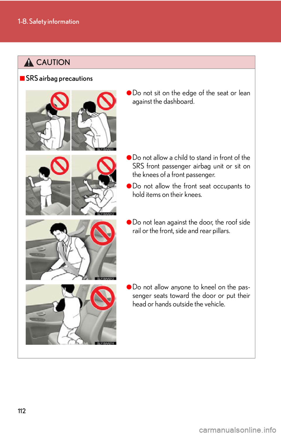 Lexus HS250h 2010  Hybrid system / LEXUS 2010 HS250H OWNERS MANUAL (OM75006U) 112
1-8. Safety information
CAUTION
■SRS airbag precautions
●Do not sit on the edge of the seat or lean 
against the dashboard.
●Do not allow a child to stand in front of the 
SRS front passenge
