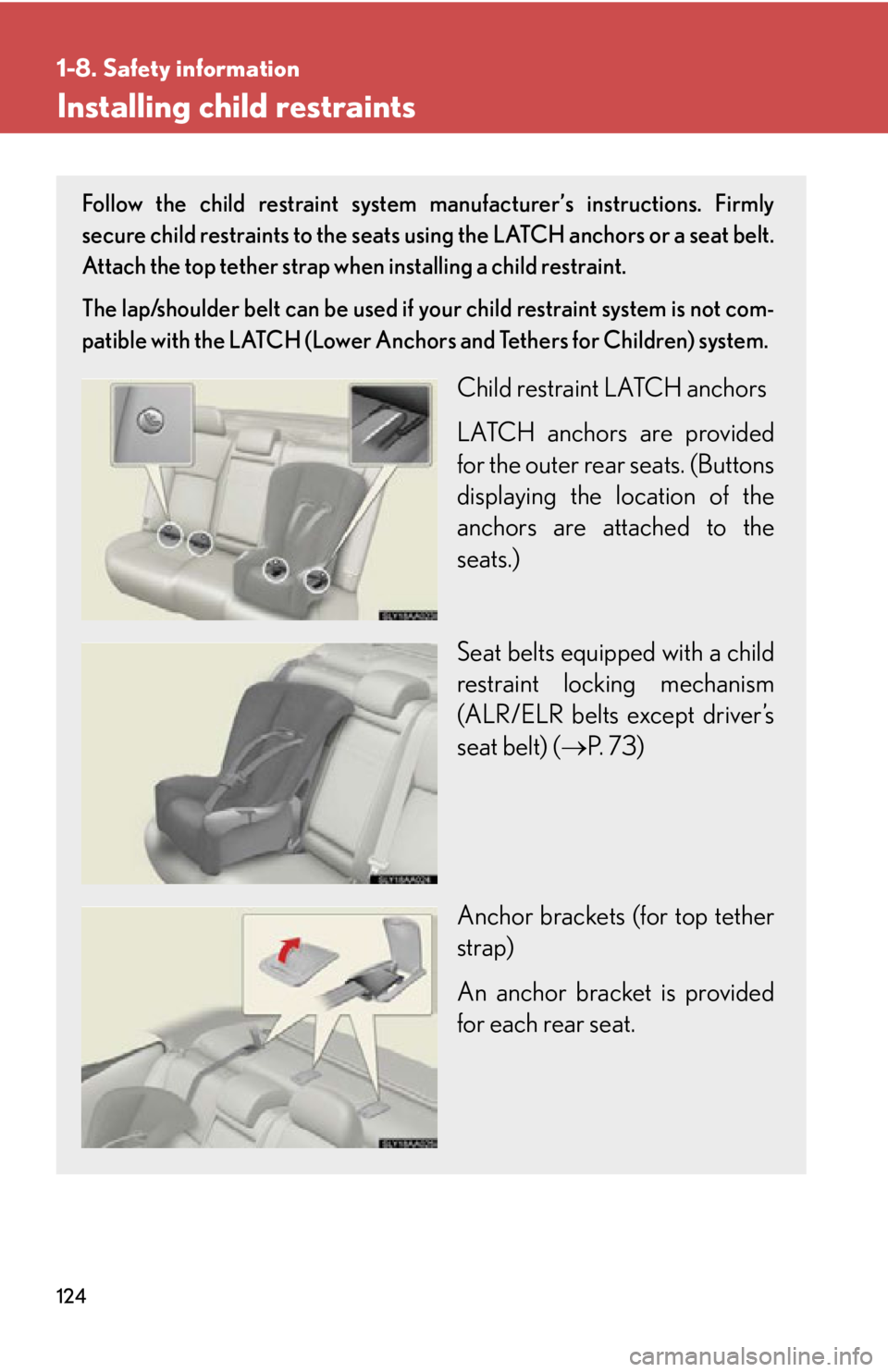 Lexus HS250h 2010  Hybrid system / LEXUS 2010 HS250H OWNERS MANUAL (OM75006U) 124
1-8. Safety information
Installing child restraints
Follow the child restraint system manufacturer’s instructions. Firmly 
secure child restraints to the seats using the LATCH anchors or a seat 