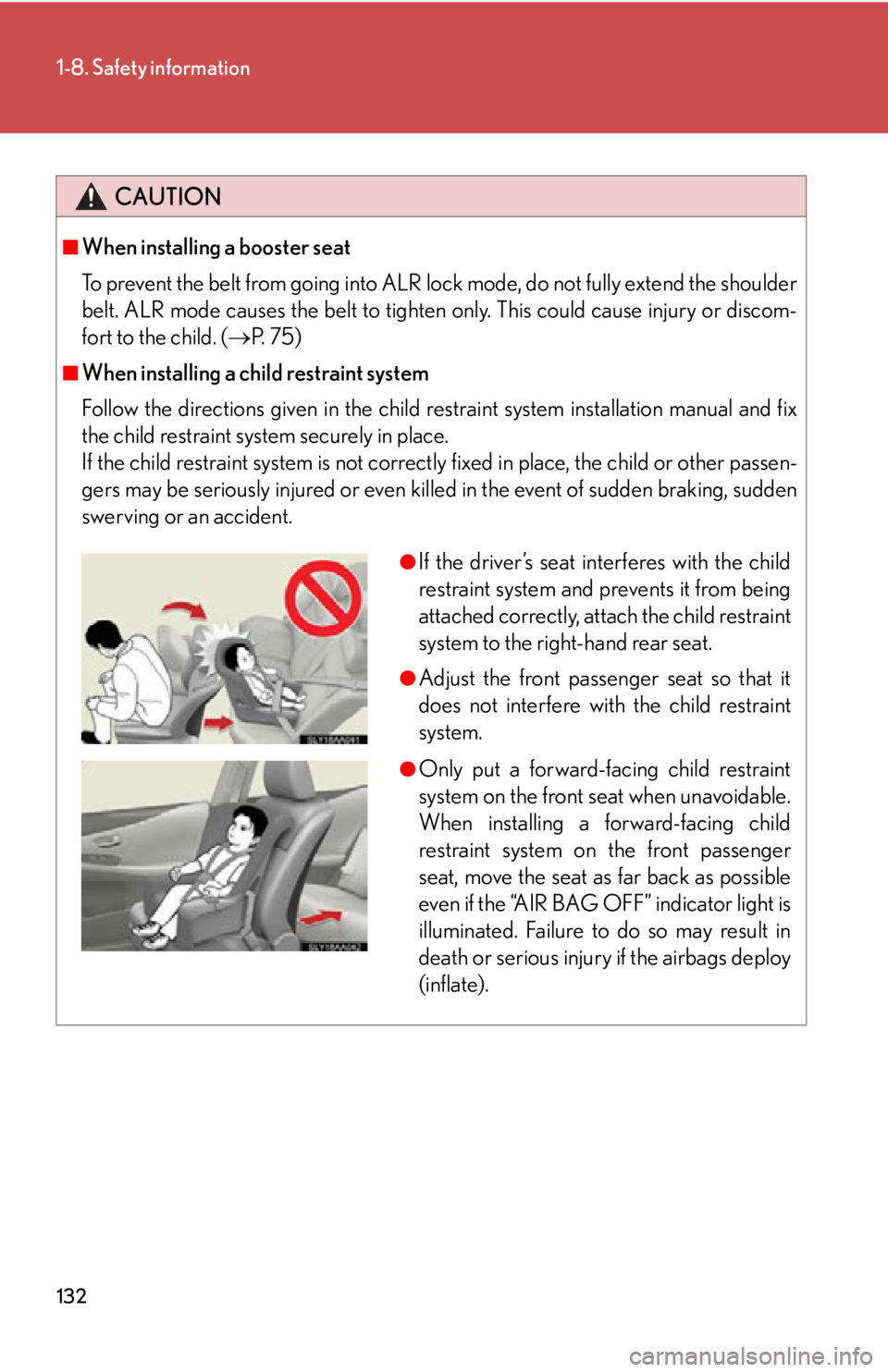 Lexus HS250h 2010  Hybrid system / LEXUS 2010 HS250H OWNERS MANUAL (OM75006U) 132
1-8. Safety information
CAUTION
■When installing a booster seat 
To prevent the belt from going into ALR lock mode, do not fully extend the shoulder 
belt. ALR mode causes the belt to tighten on