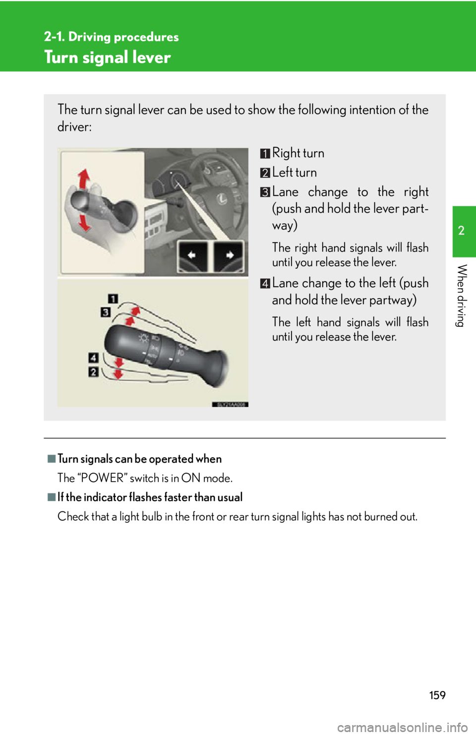 Lexus HS250h 2010  Hybrid system / LEXUS 2010 HS250H OWNERS MANUAL (OM75006U) 159
2-1. Driving procedures
2
When driving
Turn signal lever
■Turn signals can be operated when
The “POWER” switch is in ON mode.
■If the indicator flashes faster than usual
Check that a light