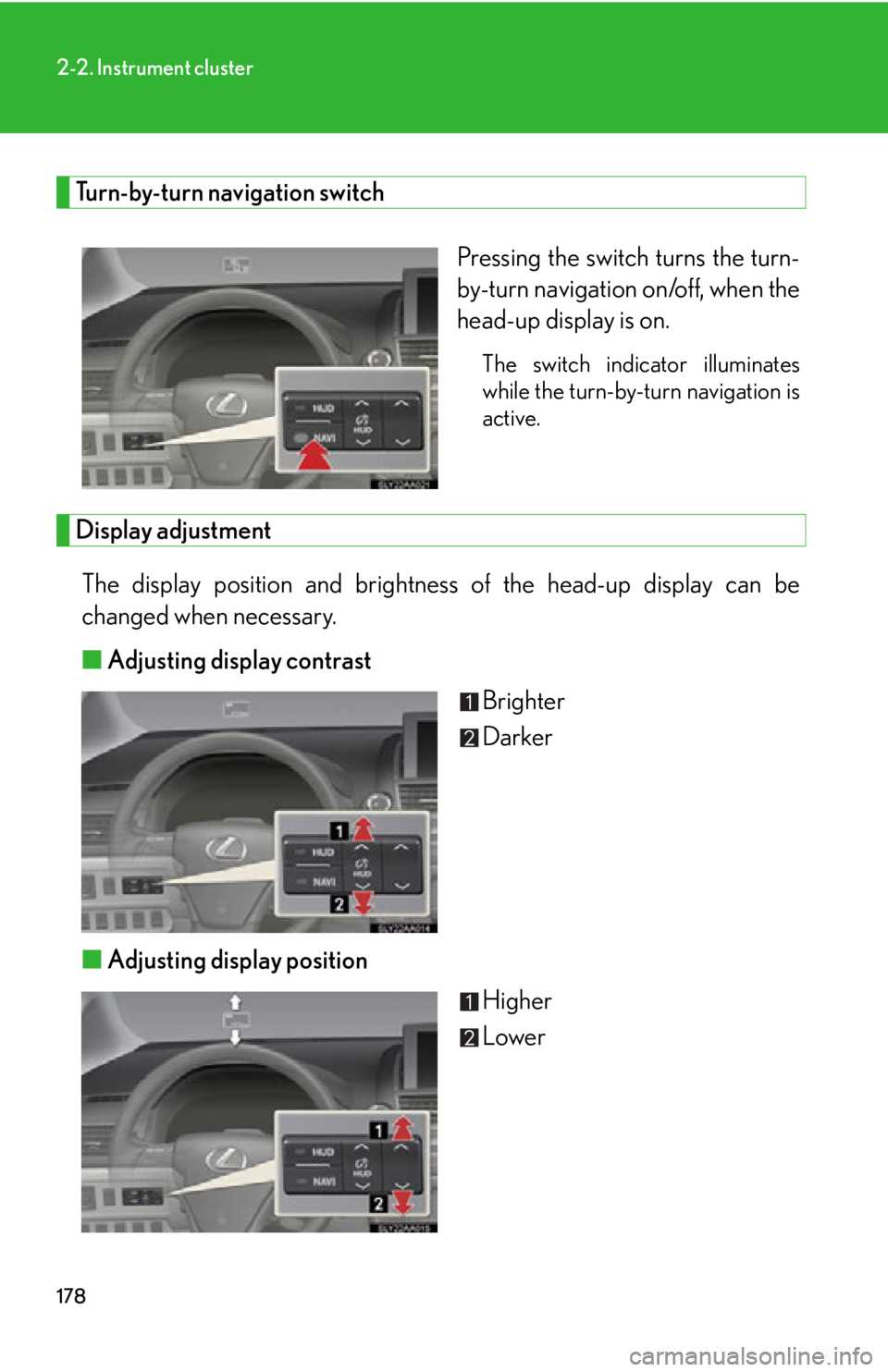 Lexus HS250h 2010  Hybrid system / LEXUS 2010 HS250H OWNERS MANUAL (OM75006U) 178
2-2. Instrument cluster
Turn-by-turn navigation switch
Pressing the switch turns the turn-
by-turn navigation on/off, when the 
head-up display is on.
The switch indicator illuminates 
while the t
