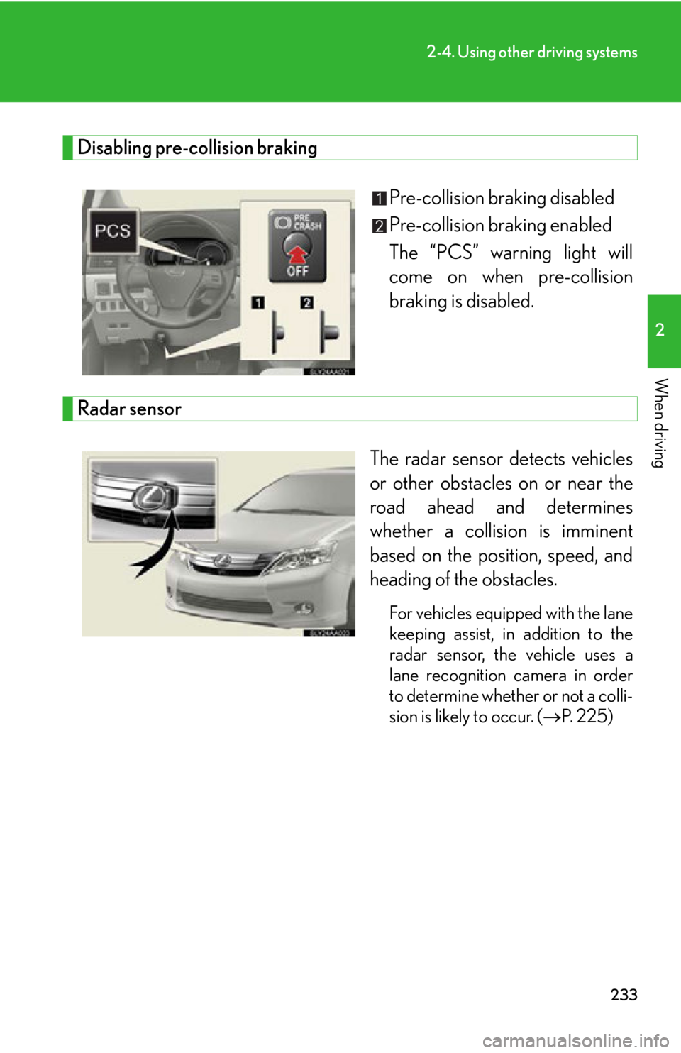 Lexus HS250h 2010  Hybrid system / LEXUS 2010 HS250H OWNERS MANUAL (OM75006U) 233
2-4. Using other driving systems
2
When driving
Disabling pre-collision braking
Pre-collision braking disabled
Pre-collision braking enabled
The “PCS” warning light will 
come on when pr
e-col