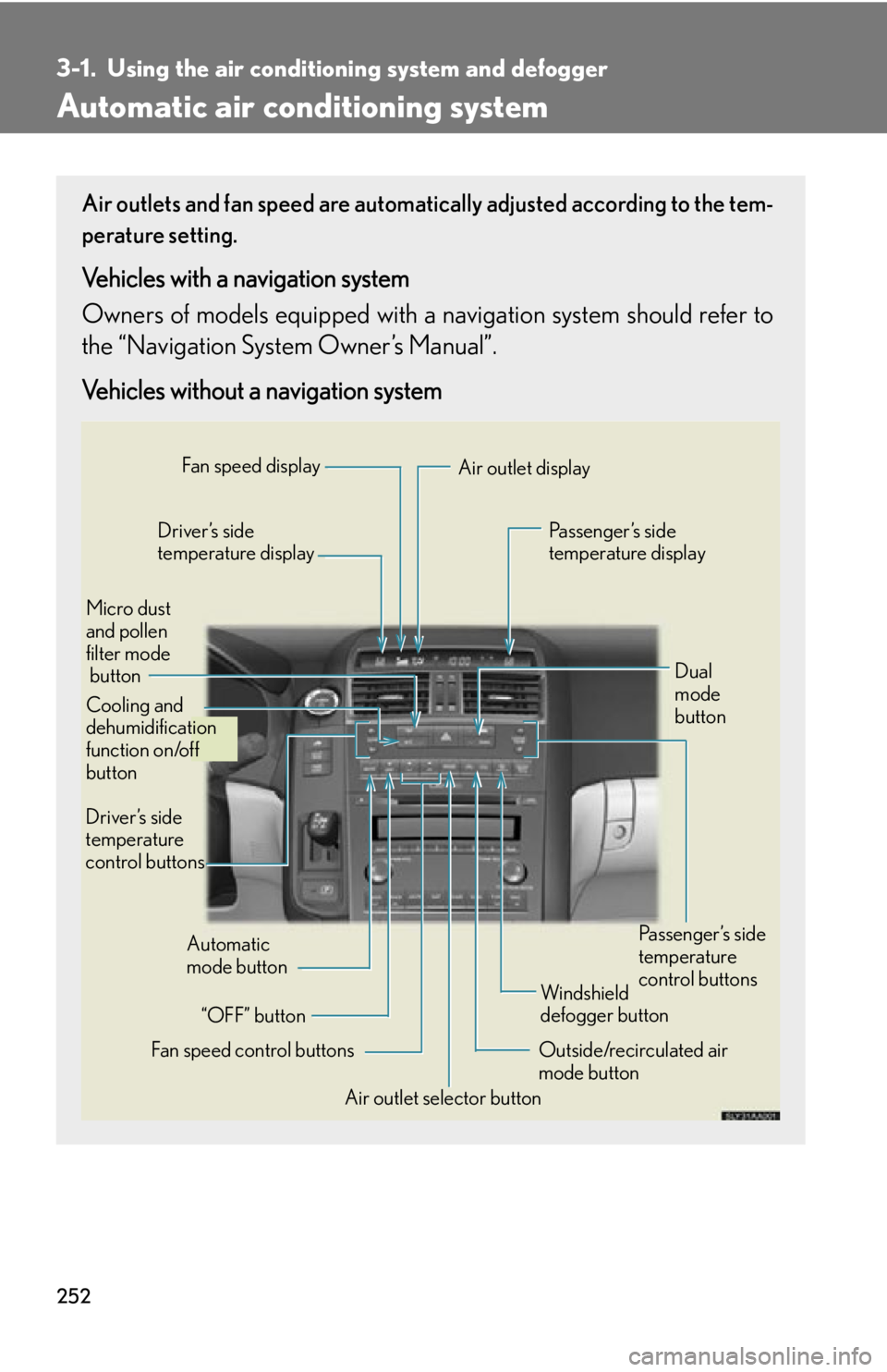 Lexus HS250h 2010  Hybrid system / LEXUS 2010 HS250H OWNERS MANUAL (OM75006U) 252
3-1. Using the air conditioning system and defogger
Automatic air conditioning system
Air outlets and fan speed are automati cally adjusted according to the tem-
perature setting.
Vehicles with a 