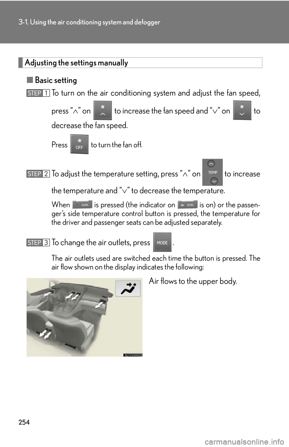 Lexus HS250h 2010  Hybrid system / LEXUS 2010 HS250H OWNERS MANUAL (OM75006U) 254
3-1. Using the air conditioning system and defogger
Adjusting the settings manually
■Basic setting
To turn on the air conditioning  s
 ystem and adjust the fan speed, 
press “ ” on   to i