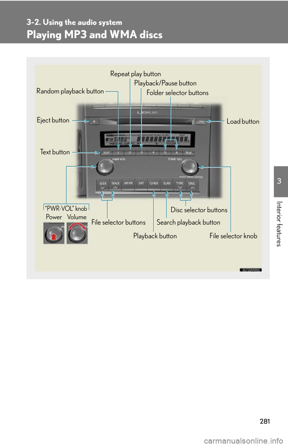 Lexus HS250h 2010  Hybrid system / LEXUS 2010 HS250H OWNERS MANUAL (OM75006U) 281
3-2. Using the audio system
3
Interior features
Playing MP3 and WMA discs
Playback buttonSearch playback button
Random playback button
File selector knob
Repeat play button
Disc selector buttons
F