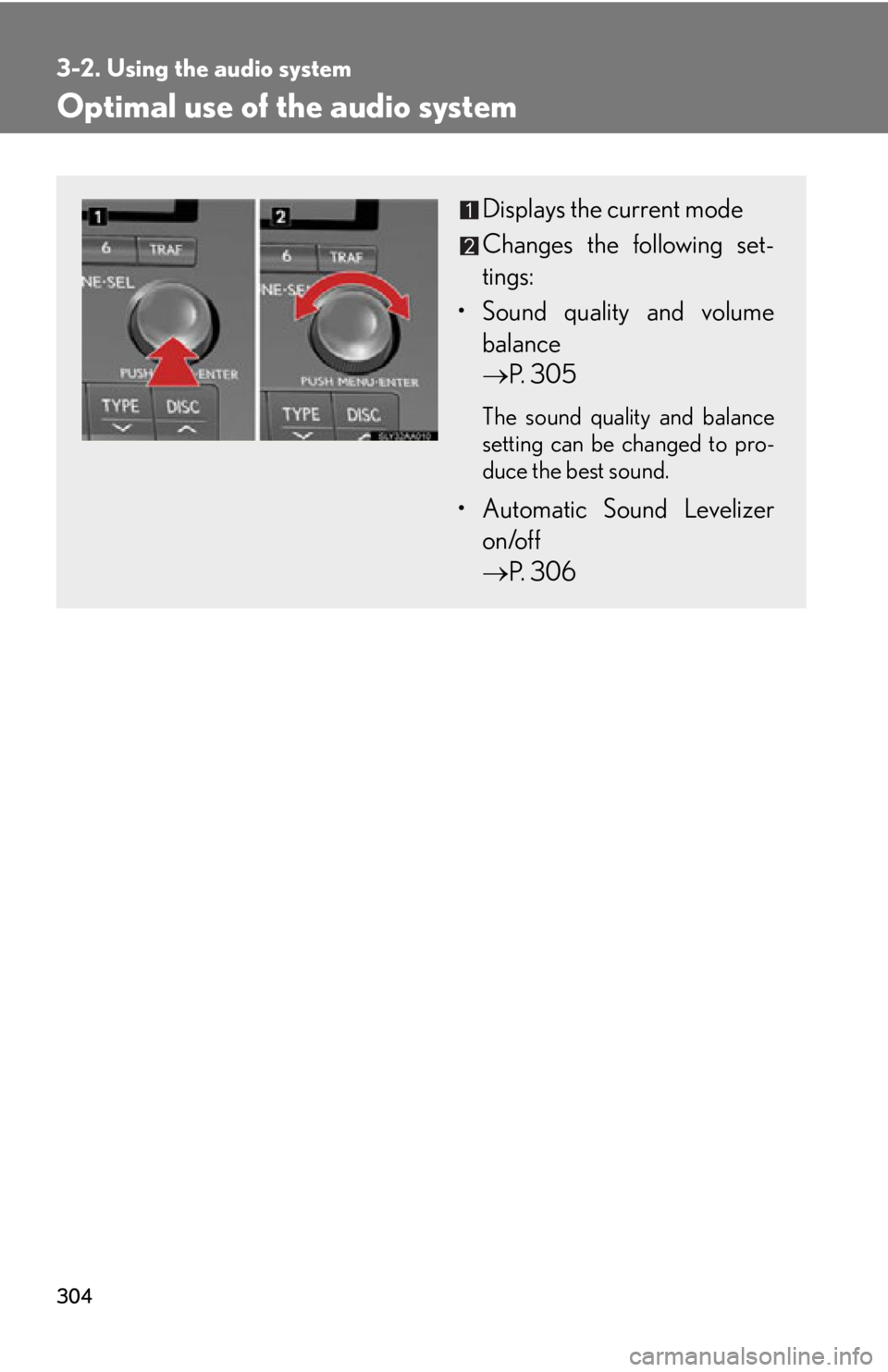 Lexus HS250h 2010  Hybrid system / LEXUS 2010 HS250H OWNERS MANUAL (OM75006U) 304
3-2. Using the audio system
Optimal use of the audio system
Displays the current mode
Changes the following set-
tings:
• Sound quality and volume  balance  
 P. 305
The sound quality and 