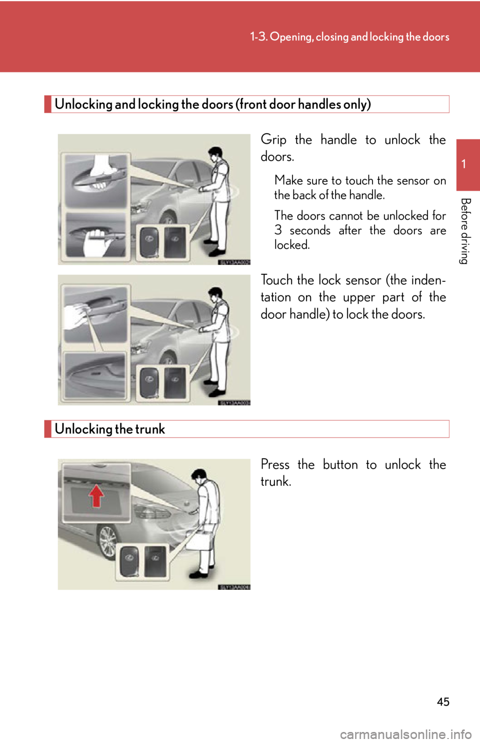 Lexus HS250h 2010  Hybrid system / LEXUS 2010 HS250H OWNERS MANUAL (OM75006U) 45
1-3. Opening, closing and locking the doors
1
Before driving
Unlocking and locking the doors (front door handles only)
Grip the handle to unlock the 
doors.
Make sure to touch the sensor on 
the ba