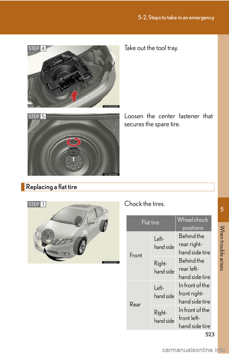 Lexus HS250h 2010  Hybrid system / LEXUS 2010 HS250H OWNERS MANUAL (OM75006U) 5
When trouble arises
523
5-2. Steps to take in an emergency
Take out the tool tray.
Loosen the center fastener that 
secur
es the spare tire.
Replacing a flat tire
Chock the tires.
Flat tireWheel cho