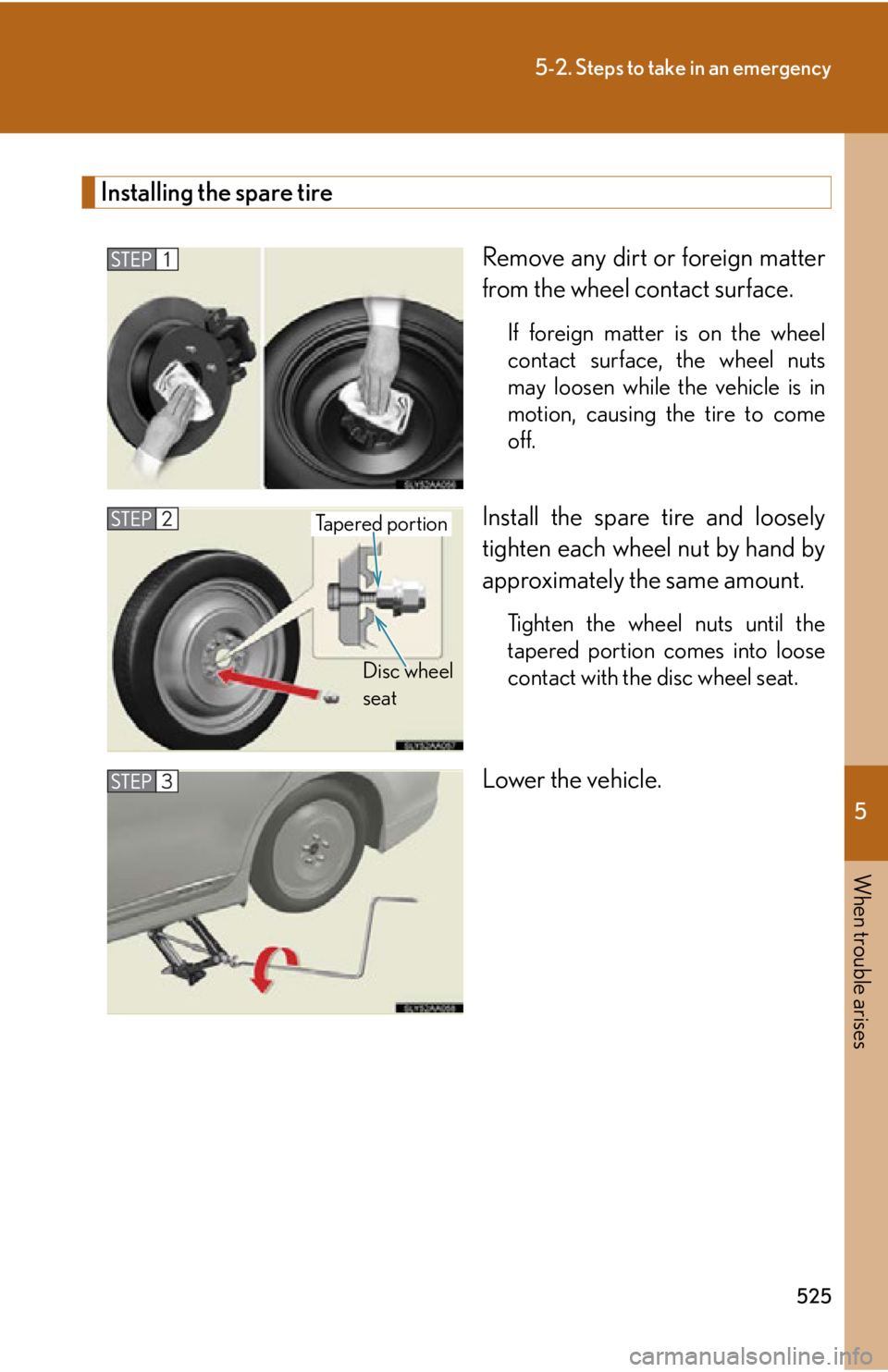 Lexus HS250h 2010  Hybrid system / LEXUS 2010 HS250H OWNERS MANUAL (OM75006U) 5
When trouble arises
525
5-2. Steps to take in an emergency
Installing the spare tire
Remove any dirt or foreign matter 
from the wheel contact surface.
If foreign matter is on the wheel 
contact sur
