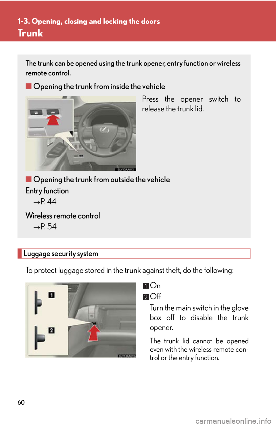 Lexus HS250h 2010  Hybrid system / LEXUS 2010 HS250H OWNERS MANUAL (OM75006U) 60
1-3. Opening, closing and locking the doors
Tr u n k
Luggage security system
To protect luggage stored in the trunk against theft, do the following:
On
Off
Turn the main switch in the glove 
bo
x o