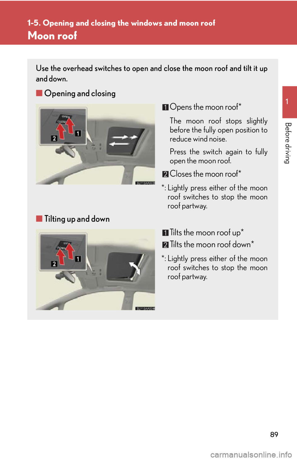 Lexus HS250h 2010  Hybrid system / LEXUS 2010 HS250H OWNERS MANUAL (OM75006U) 89
1
1-5. Opening and closing the windows and moon roof
Before driving
Moon roof
Use the overhead switches to open and close the moon roof and tilt it up 
and down.
■ Opening and closing
Opens the m