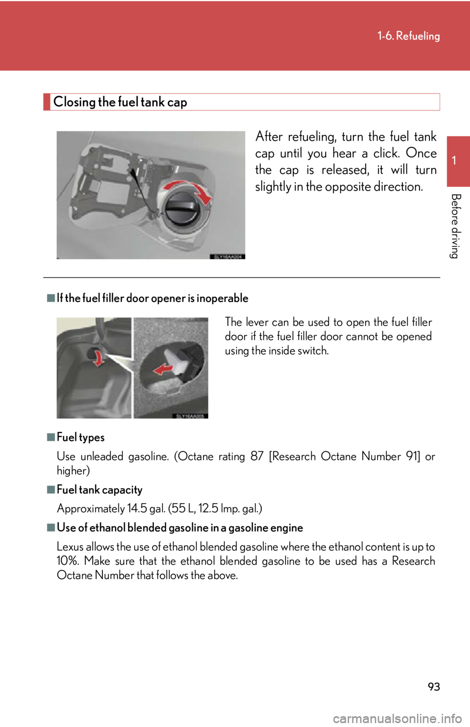 Lexus HS250h 2010  Hybrid system / LEXUS 2010 HS250H OWNERS MANUAL (OM75006U) 93
1-6. Refueling
1
Before driving
Closing the fuel tank cap
After refueling, turn the fuel tank 
cap until you hear a click. Once 
the cap is released, it will turn 
slightly in the opposite directio