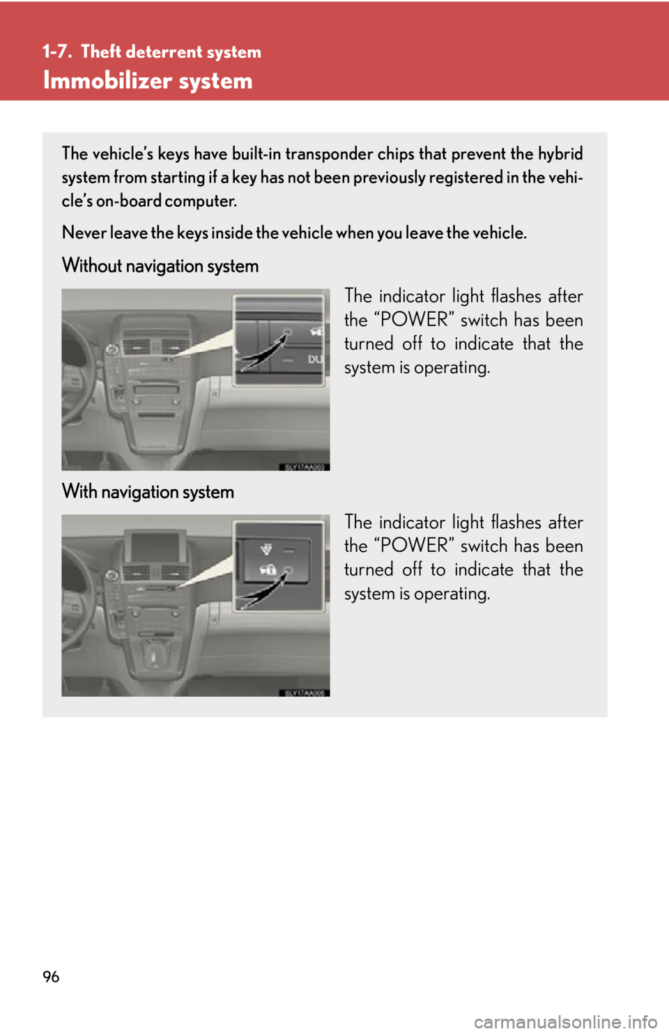 Lexus HS250h 2010  Hybrid system / LEXUS 2010 HS250H OWNERS MANUAL (OM75006U) 96
1-7. Theft deterrent system
Immobilizer system
The vehicle’s keys have built-in transponder chips that prevent the hybrid 
system from starting if a key has not been previously registered in the 