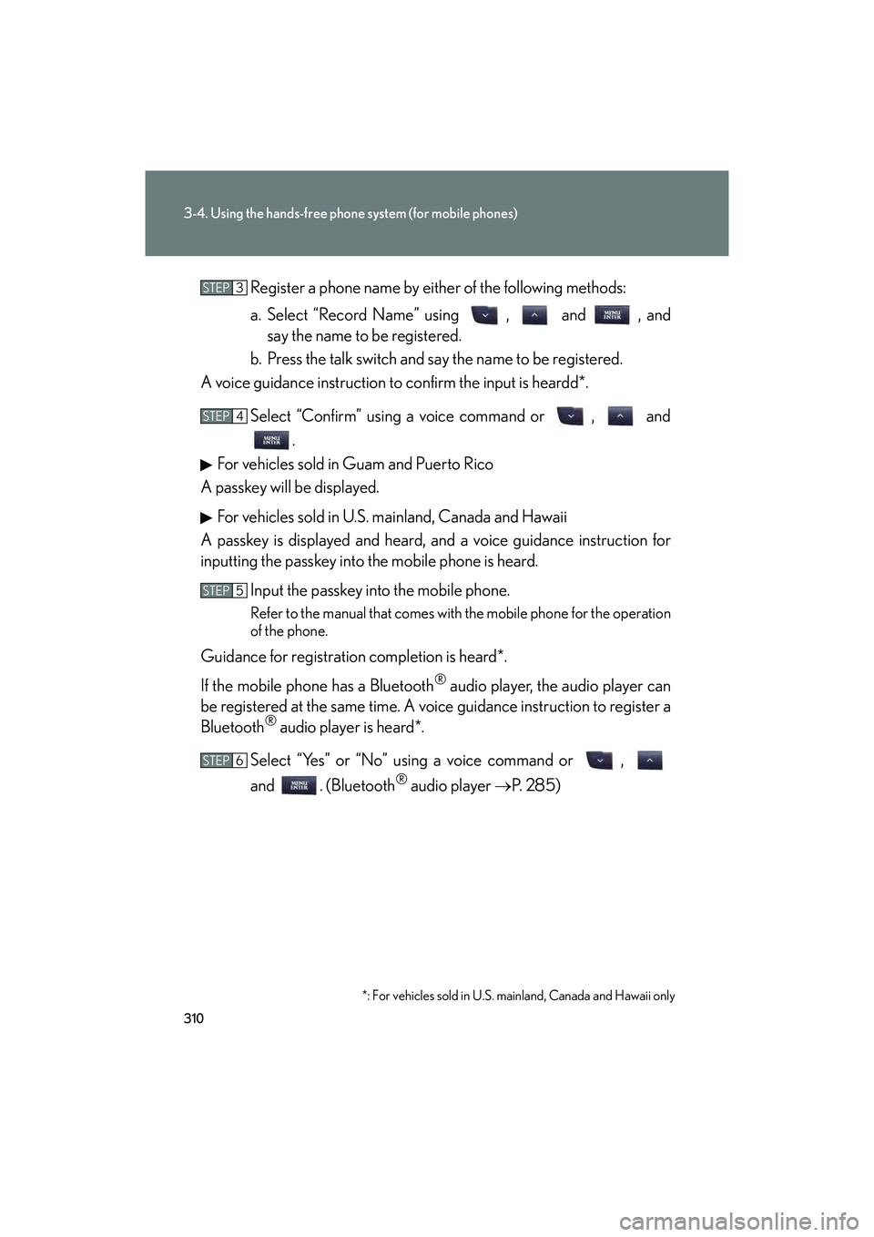 Lexus IS F 2014 Owners Manual 310
3-4. Using the hands-free phone system (for mobile phones)
IS F_URegister a phone name by either of the following methods:
a. Select “Record Name” using , and , and
say the name to be reg Lexus IS F 2014 Owners Manual 310
3-4. Using the hands-free phone system (for mobile phones)
IS F_URegister a phone name by either of the following methods:
a. Select “Record Name” using , and , and
say the name to be reg