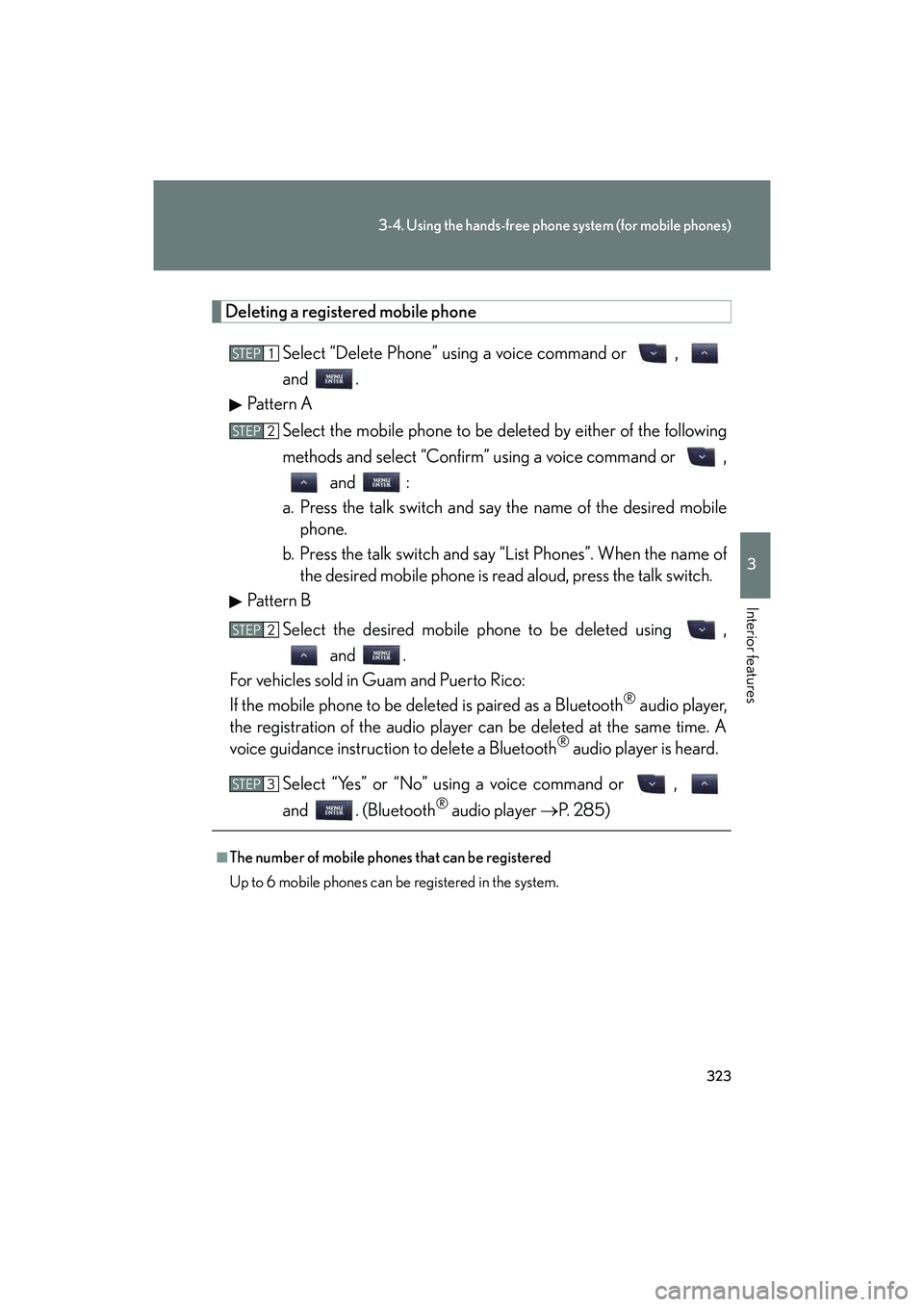 Lexus IS F 2014 Owners Manual 323
3-4. Using the hands-free phone system (for mobile phones)
3
Interior features
IS F_U
Deleting a registered mobile phone
Select “Delete Phone” using a voice command or ,
and .
Pattern A
Sele Lexus IS F 2014 Owners Manual 323
3-4. Using the hands-free phone system (for mobile phones)
3
Interior features
IS F_U
Deleting a registered mobile phone
Select “Delete Phone” using a voice command or ,
and .
Pattern A
Sele