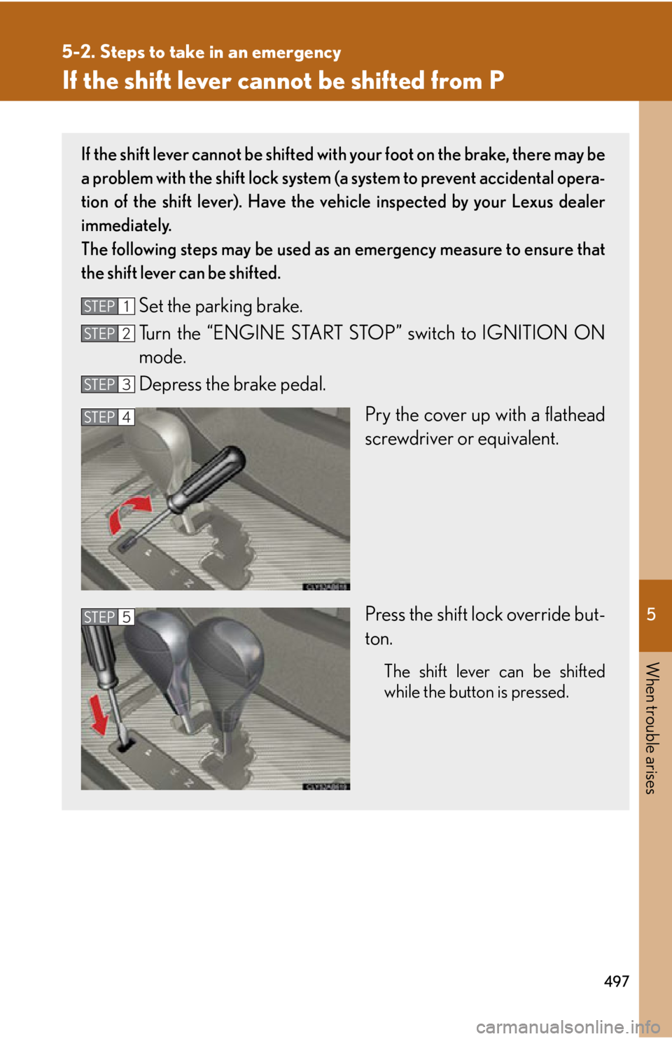 Lexus IS F 2012  Specifications / LEXUS 2012 IS F OWNERS MANUAL (OM53A41U) 5
When trouble arises
497
5-2. Steps to take in an emergency
If the shift lever cannot be shifted from P
If the shift lever cannot be shifted with your foot on the brake, there may be
a problem with t