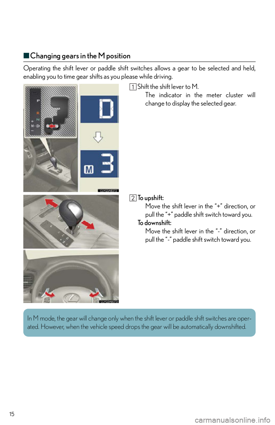 Lexus IS F 2012  Specifications / 2012 ISF OWNERS MANUAL QUICK GUIDE (OM53A51U) 15
■Changing gears in the M position
Operating the shift lever or paddle shift switch es allows a gear to be selected and held,
enabling you to time gear shifts as you please while driving.
Shift th