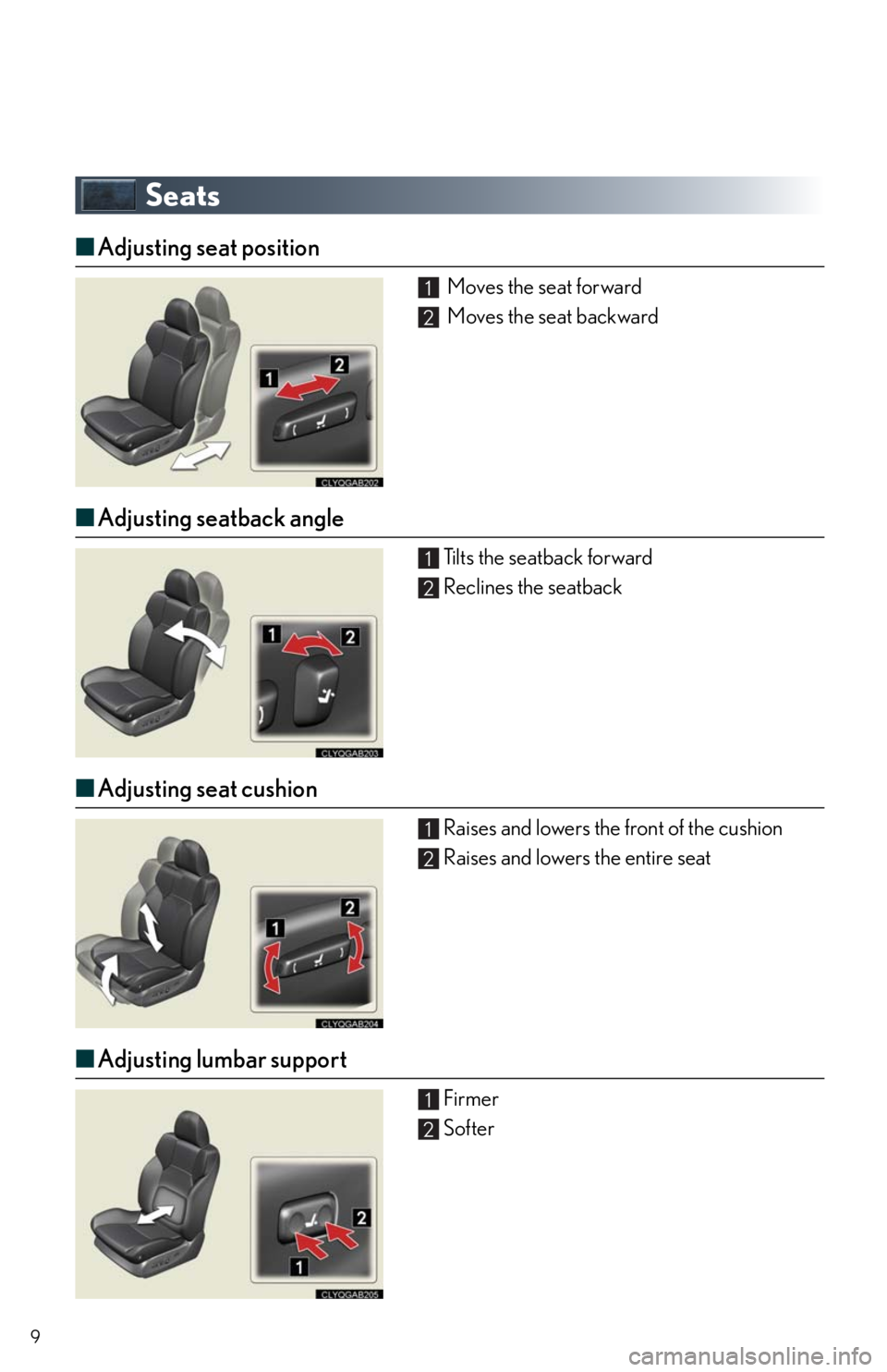 Lexus IS F 2011  Using The Bluetooth Audio System / LEXUS 2011 IS F OWNERS MANUAL QUICK GUIDE (OM53A11U) 9
Seats 
■Adjusting seat position
 Moves the seat forward
 Moves the seat backward
■Adjusting seatback angle
Tilts the seatback forward
Reclines the seatback
■Adjusting seat cushion
Raises and l